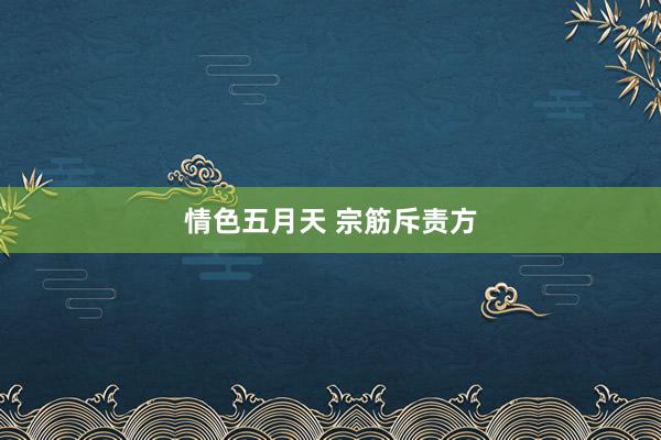 情色五月天 宗筋斥责方